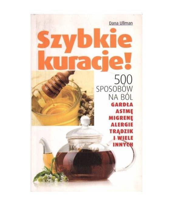 Szybkie kuracje! 500 sposobów na ból gardła, astmę, migrenę, alergie, trądzik i wiele innych