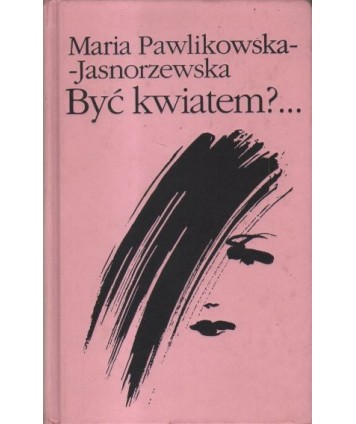 Być kwiatem?... Wybór wierszy i szkiców poetyckich