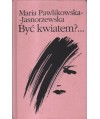 Być kwiatem?... Wybór wierszy i szkiców poetyckich